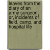 Leaves From The Diary Of An Army Surgeon; Or, Incidents Of Field, Camp, And Hospital Life door Thomas T. Ellis