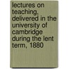 Lectures On Teaching, Delivered In The University Of Cambridge During The Lent Term, 1880 by Anonymous Anonymous