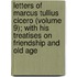 Letters Of Marcus Tullius Cicero (Volume 9); With His Treatises On Friendship And Old Age