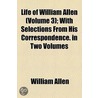 Life Of William Allen (Volume 3); With Selections From His Correspondence. In Two Volumes door William Allen