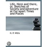 Life, Here And There, Or, Sketches Of Society And Adventure At Far-Apart Times And Places door Willis