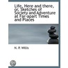 Life, Here And There, Or, Sketches Of Society And Adventure At Far-Apart Times And Places door Nathaniel Park Willis
