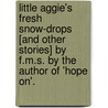 Little Aggie's Fresh Snow-Drops [And Other Stories] By F.M.S. By The Author Of 'Hope On'. door Onbekend