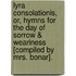 Lyra Consolationis, Or, Hymns For The Day Of Sorrow & Weariness [Compiled By Mrs. Bonar].