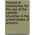 Manual Of Ceremonies For The Use Of The Catholic Churches In The United States Of America