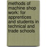 Methods Of Machine Shop Work: For Apprentices And Students In Technical And Trade Schools by Unknown