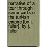 Narrative Of A Tour Through Some Parts Of The Turkish Empire [By J. Fuller]. By J. Fuller door John Fuller