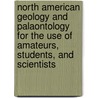 North American Geology And Palaontology For The Use Of Amateurs, Students, And Scientists door Samuel Almond Miller