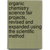 Organic Chemistry Science Fair Projects, Revised and Expanded Using the Scientific Method by Robert Gardner