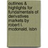 Outlines & Highlights For Fundamentals Of Derivatives Markets By Robert L. Mcdonald, Isbn