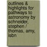 Outlines & Highlights For Pathways To Astronomy By Schneider, Stephen / Thomas, Amy, Isbn