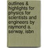 Outlines & Highlights For Physics For Scientists And Engineers By Raymond A. Serway, Isbn