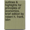 Outlines & Highlights For Principles Of Economics, Brief Edition By Robert H. Frank, Isbn by Cram101 Textbook Reviews