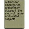 Outlines For Kindergarten And Primary Classes In The Study Of Nature And Related Subjects door E. Maud Cannell
