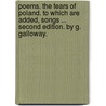 Poems. The Tears Of Poland. To Which Are Added, Songs ... Second Edition. By G. Galloway. door Onbekend