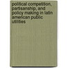 Political Competition, Partisanship, and Policy Making in Latin American Public Utilities door Maria Victoria Murillo