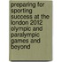 Preparing For Sporting Success At The London 2012 Olympic And Paralympic Games And Beyond