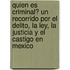 Quien Es Criminal? Un Recorrido Por El Delito, La Ley, La Justicia y El Castigo En Mexico