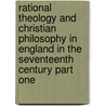 Rational Theology And Christian Philosophy In England In The Seventeenth Century Part One door John Tulloch
