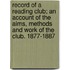 Record Of A Reading Club; An Account Of The Aims, Methods And Work Of The Club. 1877-1887