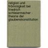 Religion und Frömmigkeit bei Friedrich Schleiermacher - Theorie der Glaubenskonstitution door Uwe Glatz