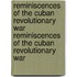 Reminiscences of the Cuban Revolutionary War Reminiscences of the Cuban Revolutionary War