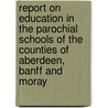 Report On Education In The Parochial Schools Of The Counties Of Aberdeen, Banff And Moray door Simon S. Laurie