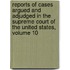 Reports Of Cases Argued And Adjudged In The Supreme Court Of The United States, Volume 10