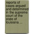 Reports Of Cases Argued And Determined In The Supreme Court Of The State Of Louisiana ...