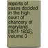 Reports Of Cases Decided In The High Court Of Chancery Of Maryland. [1811-1832], Volume 3