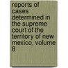 Reports Of Cases Determined In The Supreme Court Of The Territory Of New Mexico, Volume 8 door Court New Mexico. Sup