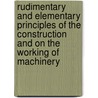 Rudimentary And Elementary Principles Of The Construction And On The Working Of Machinery door Charles D. Abel