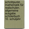Schnittpunkt. Mathematik für Realschulen. Allgemeine Ausgabe. Schülerbuch 10. Schuljahr door Onbekend