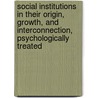 Social Institutions In Their Origin, Growth, And Interconnection, Psychologically Treated by Denton Jaques Snider