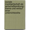 Soziale Marktwirtschaft als Wirtschaftsordnung - Thema und Verlauf einer Unterrichtsreihe door André Kemper