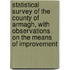Statistical Survey Of The County Of Armagh, With Observations On The Means Of Improvement