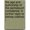 The Age And Authorship Of The Pentateuch Considered; In Further Reply To Bishop Colenso ; by William Henry Hoare