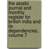 The Asiatic Journal And Monthly Register For British India And Its Dependencies, Volume 7 by Unknown