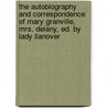 The Autobiography And Correspondence Of Mary Granville, Mrs. Delany, Ed. By Lady Llanover door Mary Delany