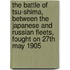 The Battle Of Tsu-Shima, Between The Japanese And Russian Fleets, Fought On 27th May 1905