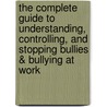 The Complete Guide to Understanding, Controlling, and Stopping Bullies & Bullying at Work door Margaret R. Kohut