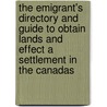 The Emigrant's Directory And Guide To Obtain Lands And Effect A Settlement In The Canadas by Francis A. Evans