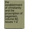 The Establishment Of Christianity And The Proscription Of Paganism, Volume 60, Issues 1-2 by Maude Aline Huttmann