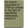 The French Revolution Of 1789 As Viewed In The Light Of Republican Institutions, Volume 2 door John Stevens Cabot Abbott
