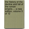 The History Of The Decline And Fall Of The Roman Empire.... A New Edition. Volume 5 Of 12 door Onbekend