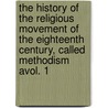 The History Of The Religious Movement Of The Eighteenth Century, Called Methodism Avol. 1 door Abel Stevens