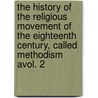 The History Of The Religious Movement Of The Eighteenth Century, Called Methodism Avol. 2 door Abel Stevens
