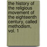 The History Of The Religious Movement Of The Eighteenth Century, Called Methodism, Vol. 1 door Abel Stevens