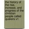 The History of the Rise, Increase, and Progress of the Christian People Called Quakers V1 door William Sewel