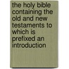 The Holy Bible Containing The Old And New Testaments To Which Is Prefixed An Introduction door John William Mackail